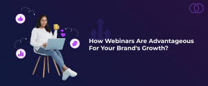 How Webinars Are Advantageous For Your Brand's Growth?